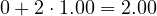 0 + 2\cdot 1.00 = 2.00