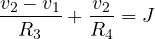 \[ \frac{v_2 - v_1}{R_3} + \frac{v_2}{R_4} = J \]