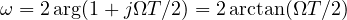 \omega = 2\arg(1 + j\Omega T/2) = 2\arctan(\Omega T/2)