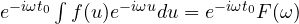 e^{-i\omega t_0}\int f(u)e^{-i\omega u}du = e^{-i\omega t_0}F(\omega)