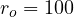 r_o = 100
