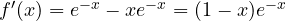 f'(x) = e^{-x} - x e^{-x} = (1 - x)e^{-x}