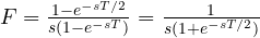 F = \frac{1 - e^{-sT/2}}{s(1 - e^{-sT})} = \frac{1}{s(1 + e^{-sT/2})}