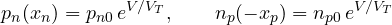 \[ p_n(x_n) = p_{n0}\,e^{V/V_T},\qquad n_p(-x_p) = n_{p0}\,e^{V/V_T} \]