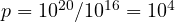p = 10^{20}/10^{16} = 10^4