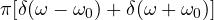 \pi[\delta(\omega - \omega_0) + \delta(\omega + \omega_0)]