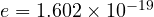 e = 1.602\times 10^{-19}