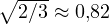 \sqrt{2/3} \approx 0{,}82