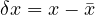 \delta x = x - \bar{x}
