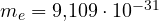 m_e = 9{,}109\cdot 10^{-31}