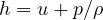 h = u + p/\rho