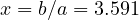 x = b/a = 3.591