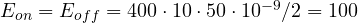 E_{on} = E_{off} = 400\cdot 10\cdot 50\cdot 10^{-9}/2 = 100