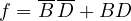 \[ f = \overline{B}\,\overline{D} + BD \]