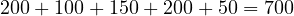 200 + 100 + 150 + 200 + 50 = 700