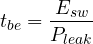 \[ t_{be} = \frac{E_{sw}}{P_{leak}} \]
