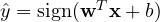 \hat y = \text{sign}(\mathbf w^T\mathbf x + b)
