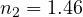 n_2 = 1.46