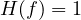 H(f) = 1