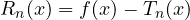 R_n(x) = f(x) - T_n(x)