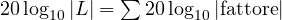 20\log_{10}|L| = \sum 20\log_{10}|\text{fattore}|