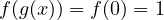 f(g(x)) = f(0) = 1