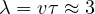 \lambda = v\tau \approx 3