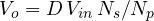 V_o = D\,V_{in}\,N_s/N_p