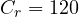 C_r = 120