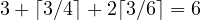 3 + \lceil 3/4\rceil + 2\lceil 3/6\rceil = 6