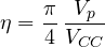 \[ \eta = \frac{\pi}{4}\,\frac{V_p}{V_{CC}} \]