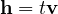 \mathbf h = t\mathbf v