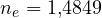 n_e = 1{,}4849