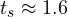 t_s \approx 1.6