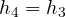 h_4 = h_3