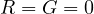 R = G = 0