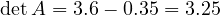 \det A = 3.6 - 0.35 = 3.25