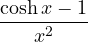 \dfrac{\cosh x - 1}{x^2}