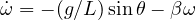 \dot\omega = -(g/L)\sin\theta - \beta\omega