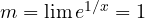 m = \lim e^{1/x} = 1