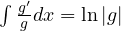 \int\frac{g'}{g}dx = \ln|g|