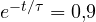 e^{-t/\tau} = 0{,}9