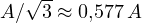A/\sqrt{3} \approx 0{,}577\,A