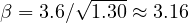 \beta = 3.6/\sqrt{1.30} \approx 3.16