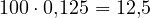 100\cdot 0{,}125 = 12{,}5