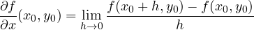 \[ \frac{\partial f}{\partial x}(x_0, y_0) = \lim_{h\to 0}\frac{f(x_0 + h, y_0) - f(x_0, y_0)}{h} \]