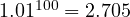 1.01^{100} = 2.705