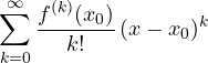 \[ \sum_{k=0}^{\infty}\frac{f^{(k)}(x_0)}{k!}\,(x - x_0)^k \]