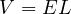 V = EL