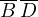 \overline{B}\,\overline{D}